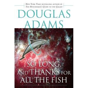 So Long, and Thanks for All the Fish -- Douglas Adams